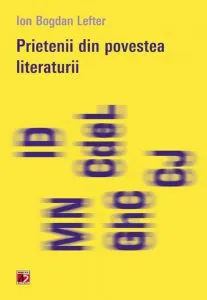 Prietenii din povestea literaturii de Ion Bogdan Lefter