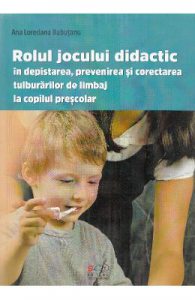 Rolul jocului didactic in depistarea, prevenirea si corectarea tulburarilor de limbaj la copilul prescolar