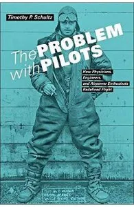 The Problem with Pilots: How Physicians, Engineers, and Airpower Enthusiasts Redefined Flight de Timothy P. Schultz