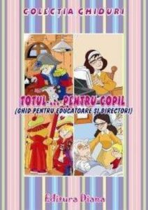 Totul ... pentru copil (Ghid pentru educatoare si directori)