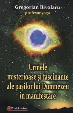 Urmele misterioase si fascinante ale pasilor lui Dumnezeu in manifestare de Gregorian Bivolaru