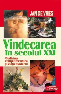 Vindecarea in secolul XXI. Medicina complementara si viata moderna de Jean De Vries