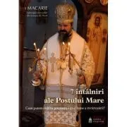 7 intalniri ale Postului Mare de Macarie Dragoi