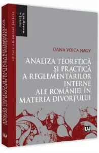 Analiza teoretica si practica a reglementarilor interne ale Romaniei in materia divortului de Oana Voica Nagy
