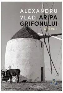 Aripa Grifonului. Opere I de Alexandru Vlad