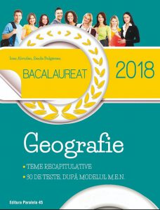 Bacalaureat 2018. Geografie. Teme recapitulative. 30 de teste dupa modelul M.E.N.