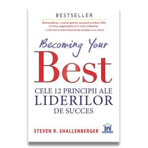 Becoming your Best: Cele 12 principii ale liderilor de succes de Steven Shallenberger