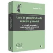 Codul de procedura fiscala comentat si adnotat. Cu legislatie secundara si complementara, jurisprudenta si instructiuni. 2018 de Emilian Duca
