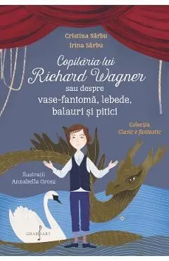 Copilaria lui Richard Wagner sau despre vase-fantoma, lebede, balauri si pitici de Cristina Sarbu