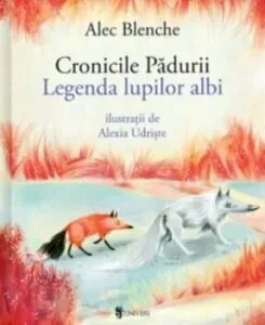 Cronicile padurii. Legenda lupilor albi de Alec Blenche