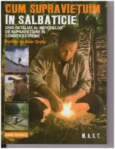 Cum supravietuim in salbaticie. Ghid detaliat al metodelor de supravietuire in conditii extreme de Dave Pearce