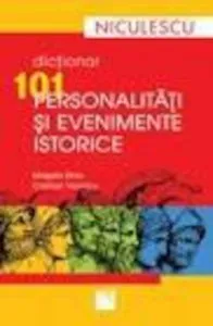 Dictionar 101 personalitati si evenimente istorice de Magda Stan