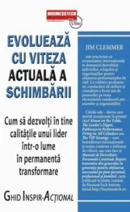 Evolueaza cu viteza actuala a schimbarii - Cum sa dezvolti in tine calitatile unui lider intr-o lume in permanenta transformare