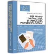 Fise privind organizarea si exercitarea profesiei de avocat. Sinteze si teste-grila. Editia a III-a, revazuta si adaugita