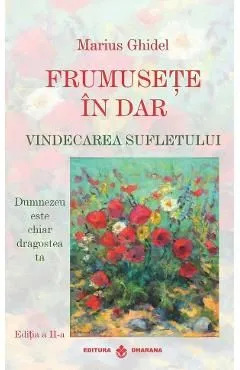 Frumusete in dar. Vindecarea sufletului Ed.2 de Marius Ghidel