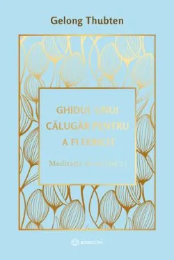 Ghidul unui calugar pentru a fi fericit de Gelong Thubten