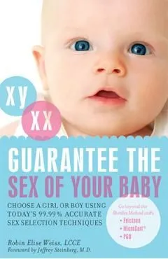 Guarantee the Sex of Your Baby: Choose a Girl or Boy Using Today's 99.99% Accurate Sex Selection Techniques