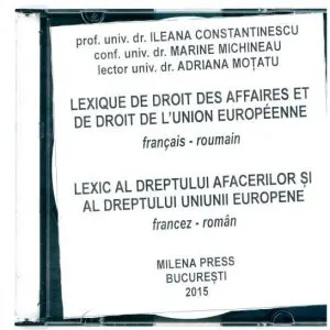 Lexic al dreptului afacerilor si al dreptului Uniunii Europene/Lexique de droit des affaires et de droit de l'Union Europeenne francais roumain CD de Ileana Constantinescu