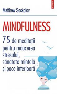 Mindfulness. 75 de meditatiipentru reducerea stresului, sanatate mintala si pace interioara