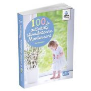 Montessori pentru parinti. 100 de activitati stimulatoare Montessori