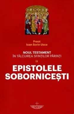 Noul Testament în tâlcuirea sfinților părinți: Epistolele Sobornicești (Vol. 9) de Ioan Sorin Usca