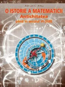 O istorie a matematicii  - Antichitatea pana in secolul VI (XIII) de Adrian C. Albu