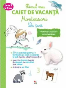 Primul caiet de vacanta Montessori. La tara. 3-6 ani