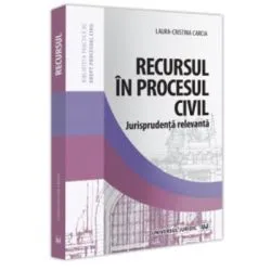 Recursul in procesul civil. Jurisprudenta relevanta de Laura-Cristina Carcia