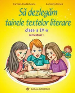 Sa dezlegam tainele textelor literare. Clasa a IV-a Semestrul I (Arthur) de Luminita Minca