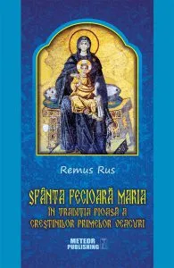 Sfanta Fecioara Maria in traditia pioasa a crestinilor primelor veacuri de Remus Rus