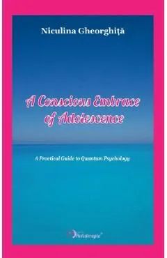 A Conscious Embrace of Adolescence de Niculina Gheorghita