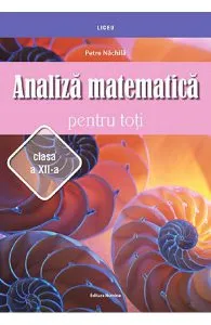 Analiza matematica pentru toti - Clasa 12 de Petre Nachila