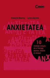 Anexietatea. 10 metode simple de a invinge panica, fobiile si stresul de Edmund Bourne
