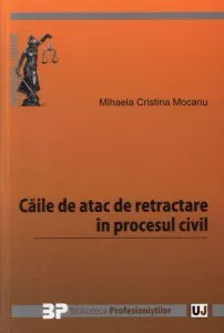 Caile de atac de retractare in procesul civil de Mihaela Cristina Mocanu