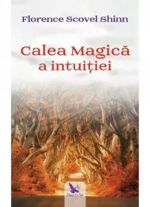 Calea magica a intuitiei de Florence Scovel Shinn
