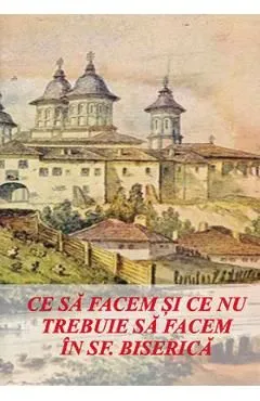 Ce sa facem si ce nu trebuie sa facem in Sfanta Biserica de Nicodim Mandita