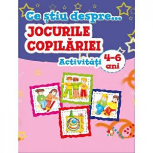 Ce stiu despre jocurile copilariei. Activitati 4-6 ani