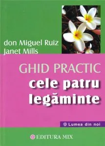 Cele patru legaminte - Ghid practic de Don Miguel Ruiz