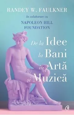 De la idee la bani in arta si muzica de Napoleon Hill Foundation