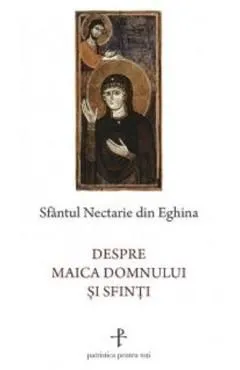 Despre Maica Domnului si sfinti de Sfantul Nectarie Din Eghina