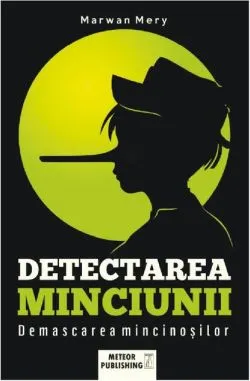 Detectarea minciunilor. Demascarea mincinoşilor de Mery Marwan