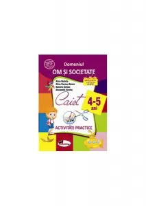 Domeniul om și societate. Caiet de activități practice 4-5 ani