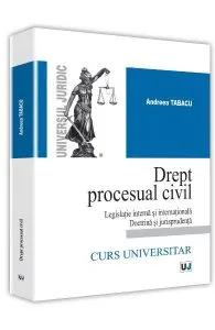 Drept procesual civil. Legislatie interna si internationala doctrina si jurisprudenta de Andreea Tabacu