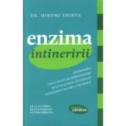 Enzima intineririi. Inversarea procesului de imbatranire, revitalizarea celulelor, refacerea vigorii corporale de Hiromi Shinya