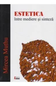 Estetica, intre mediere si sinteza de Mircea Muthu