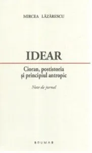 Idear. Cioran, postistoria si principiul antropic de Mircea Lazarescu