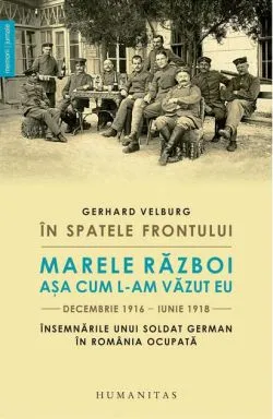 În spatele frontului. Marele Război așa cum l-am văzut eu, decembrie 1916–iunie 1918