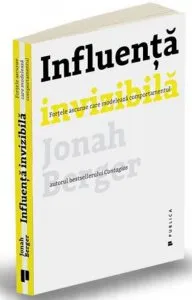 Influenta invizibila. Fortele ascunse care modeleaza comportamentul de Jonah Berger