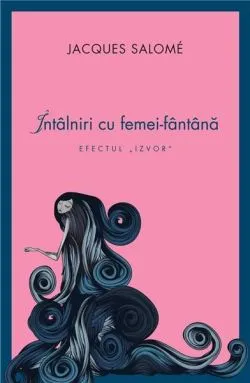 Intalniri cu femei-fantana de Jacques Salome
