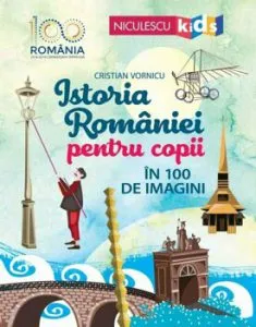 Istoria Romaniei pentru copii in 100 de imagini de Cristian Vornicu